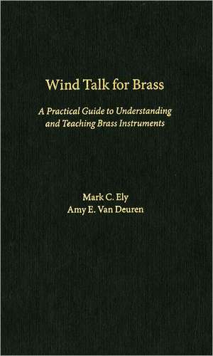 Wind Talk for Brass: A Practical Guide to Understanding and Teaching Brass Instruments de Mark C. Ely