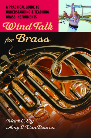 Wind Talk for Brass: A Practical Guide to Understanding and Teaching Brass Instruments de Mark C. Ely