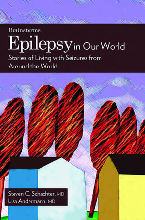 Epilepsy in Our World: Stories of Living with Seizures from Around the World de Steven C. Schachter