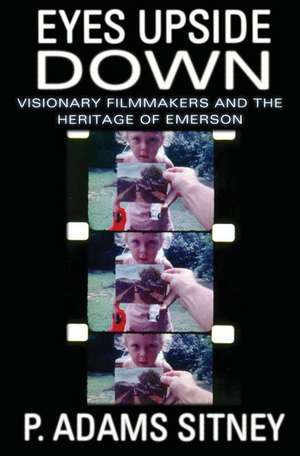 Eyes Upside Down: Visonary Filmmakers and the Heritage of Emerson de P. Adams Sitney