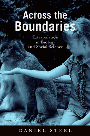 Across the Boundaries: Extrapolation in Biology and Social Science de Daniel Steel