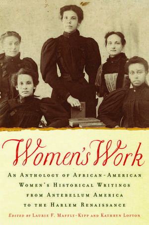 Women's Work: An Anthology of African-American Women's Historical Writings from Antebellum America to the Harlem Renaissance de Laurie F. Maffly-Kipp