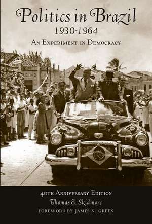 Politics in Brazil, 1930 - 1964: An Experiment in Democracy - 40th Anniversary Edition de Thomas E. Skidmore