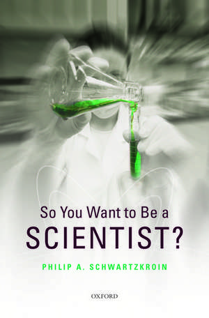 So You Want to be a Scientist? de Philip A Schwartzkroin