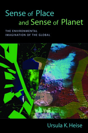 Sense of Place and Sense of Planet: The Environmental Imagination of the Global de Ursula K Heise