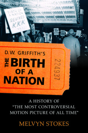 D.W. Griffith's The Birth of a Nation: A History of 'The Most Controversial Motion Picture of All Time' de Melvyn Stokes