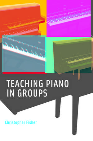 Teaching Piano in Groups de Christopher Fisher