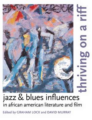 Thriving on a Riff: Jazz and Blues Influences in African American Literature and Film de Graham Lock