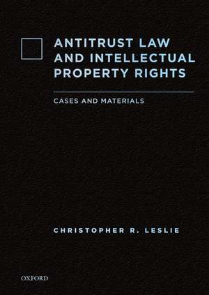 Antitrust Law and Intellectual Property Rights: Cases and Materials de Christopher R. Leslie