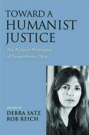 Toward a Humanist Justice: The Political Philosophy of Susan Moller Okin de Debra Satz