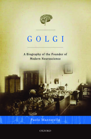 Golgi: A Biography of the Founder of Modern Neuroscience de Paolo Mazzarello