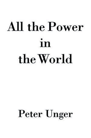 All the Power in the World de Peter Unger