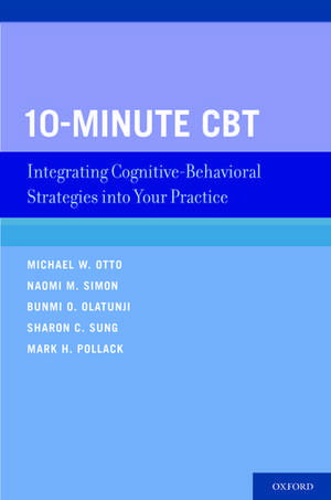 10-Minute CBT: Integrating Cognitive-Behavioral Strategies Into Your Practice de Michael W. Otto