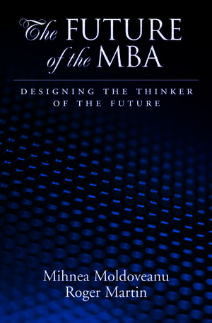 The Future of the MBA: Designing the Thinker of the Future de Mihnea C. Moldoveanu