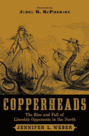 Copperheads: The Rise and Fall of Lincoln's Opponents in the North (Foreword by James M. McPherson) de Jennifer L. Weber