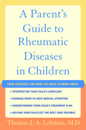 A Parent's Guide to Rheumatic Disease in Children de Thomas J.A. Lehman M.D.