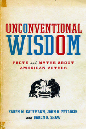 Unconventional Wisdom: Facts and Myths About American Voters de Karen M. Kaufmann