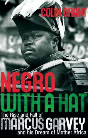 Negro with a Hat: The Rise and Fall of Marcus Garvey de Colin Grant