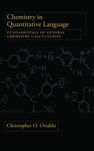 Chemistry in Quantitative Language: Fundamentals of General Chemistry Calculations de Christopher O. Oriakhi