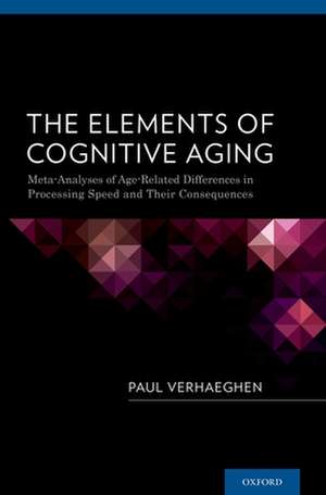 The Elements of Cognitive Aging: Meta-Analyses of Age-Related Differences in Processing Speed and Their Consequences de Paul Verhaeghen