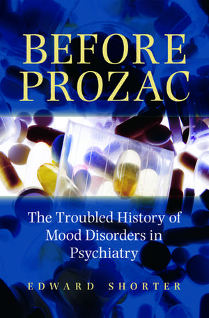 Before Prozac: The Troubled History of Mood Disorders in Psychiatry de Edward Shorter