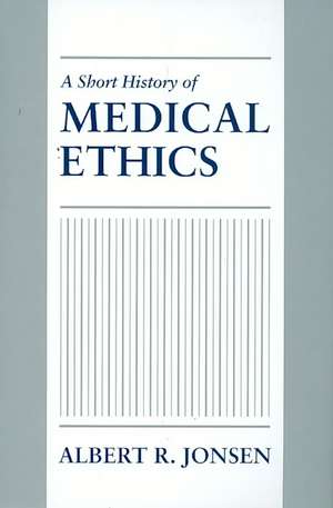 A Short History of Medical Ethics de Albert R. Jonsen