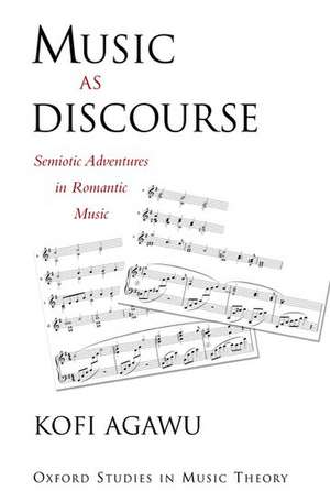 Music as Discourse: Semiotic Adventures in Romantic Music de Kofi Agawu