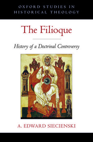 The Filioque: History of a Doctrinal Controversy de A. Edward Siecienski