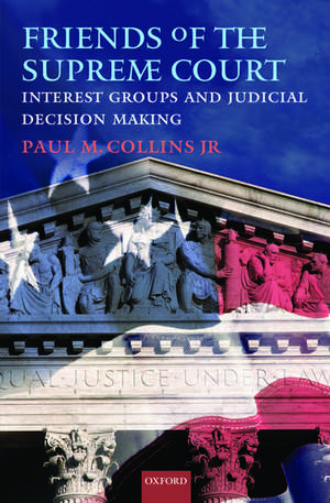 Friends of the Supreme Court: Interest Groups and Judicial Decision Making de Paul M. Collins