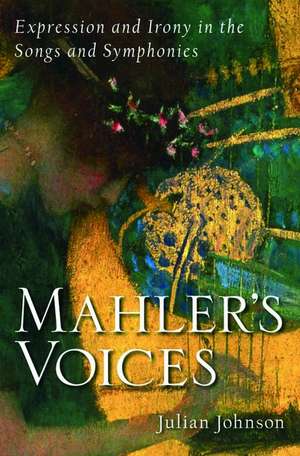 Mahler's Voices: Expression and Irony in the Songs and Symphonies de Julian Johnson