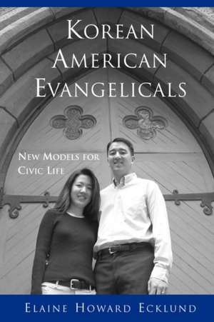 Korean American Evangelicals New Models for Civic Life de Elaine Howard Ecklund