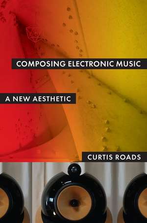 Composing Electronic Music: A New Aesthetic de Curtis Roads