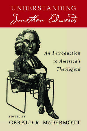 Understanding Jonathan Edwards: An Introduction to America's Theologian de Gerald R McDermott