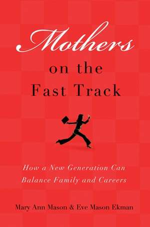 Mothers on the Fast Track: How a Generation Can Balance Family and Careers de Mary Ann Mason