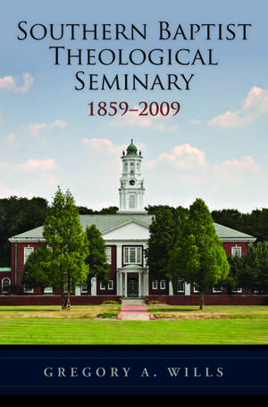 Southern Baptist Theological Seminary, 1859-2009 de Gregory Wills