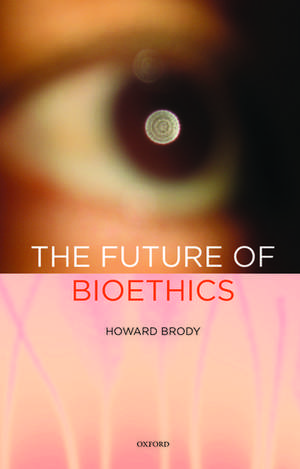 The Future of Bioethics de Howard Brody