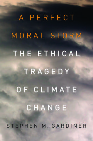 A Perfect Moral Storm: The Ethical Tragedy of Climate Change de Stephen M. Gardiner