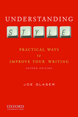 Understanding Style: Practical Ways to Improve Your Writing de Joe Glaser