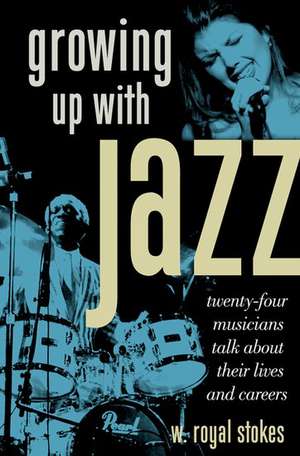 Growing up with Jazz: Twenty Four Musicians Talk About Their Lives and Careers de W. Royal Stokes