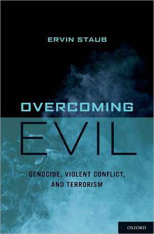 Overcoming Evil: Genocide, Violent Conflict, and Terrorism de Ervin Staub