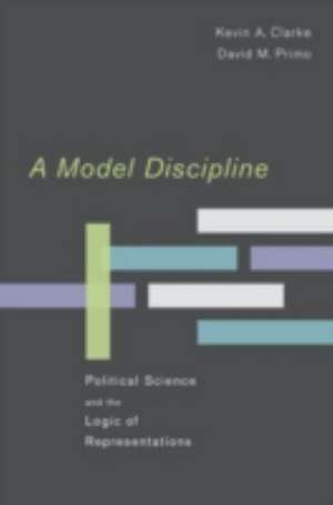 A Model Discipline: Political Science and the Logic of Representations de Kevin A. Clarke