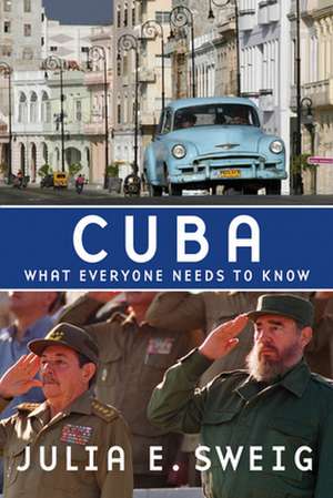 Sweig, J: Cuba What Everyone Needs to Know