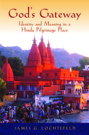 God's Gateway: Identity and Meaning in a Hindu Pilgrimage Place de James Lochtefeld