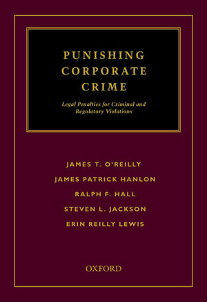 Punishing Corporate Crime: Legal Penalties for Criminal and Regulatory Violations de James T. O'Reilly