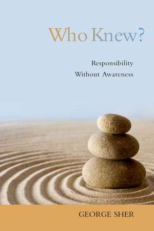 Who Knew?: Responsibility Without Awareness de George Sher