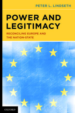 Power and Legitimacy: Reconciling Europe and the Nation-State de Peter L. Lindseth