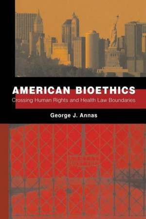 American Bioethics: Crossing Human Rights and Health Law Boundaries de George Annas