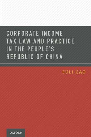 Corporate Income Tax Law and Practice in the People's Republic of China de Fuli Cao