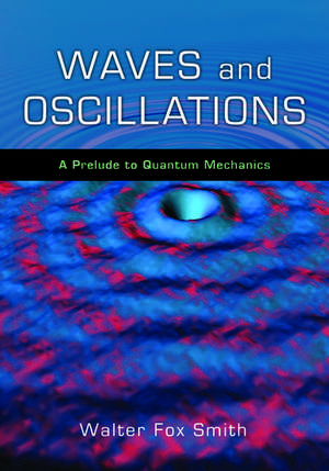 Waves and Oscillations: A Prelude to Quantum Mechanics de Walter Fox Smith