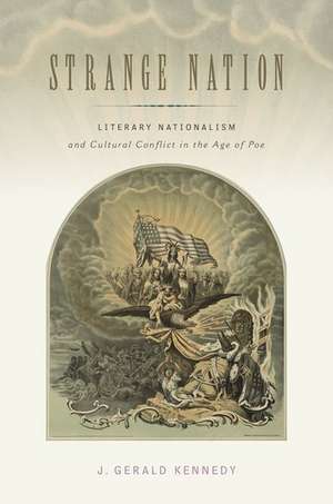 Strange Nation: Literary Nationalism and Cultural Conflict in the Age of Poe de J. Gerald Kennedy